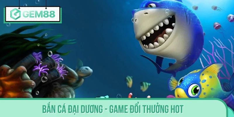 Bắn Cá Đại Dương - Game đổi thưởng hot nhất 2025