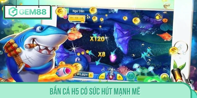 Bắn cá H5 có sức hút mạnh mẽ khiến người chơi khó cưỡng lại