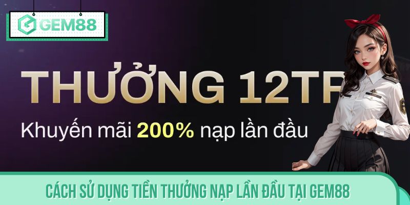 Cách sử dụng tiền thưởng nạp lần đầu tại GEM88