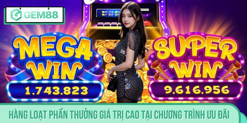 Hàng loạt phần thưởng giá trị cao tại chương trình ưu đãi