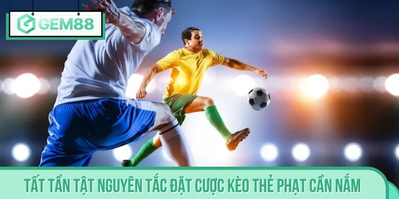 Tất tần tật nguyên tắc đặt cược kèo thẻ phạt cần nắm