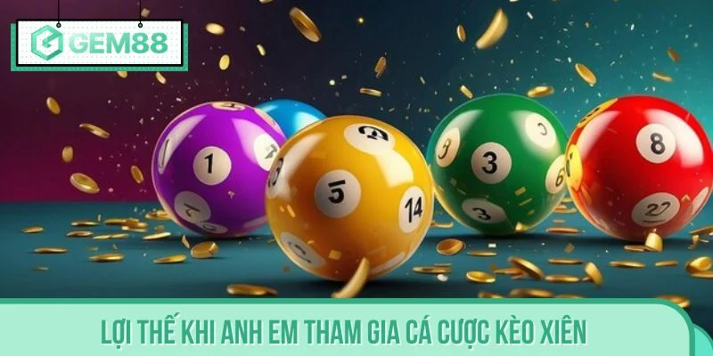 Lợi thế khi anh em tham gia cá cược kèo xiên