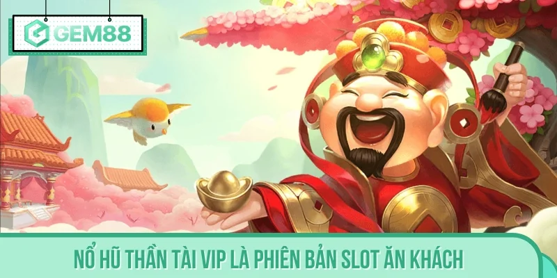 Nổ Hũ Thần Tài VIP là phiên bản slot ăn khách nhất 2025