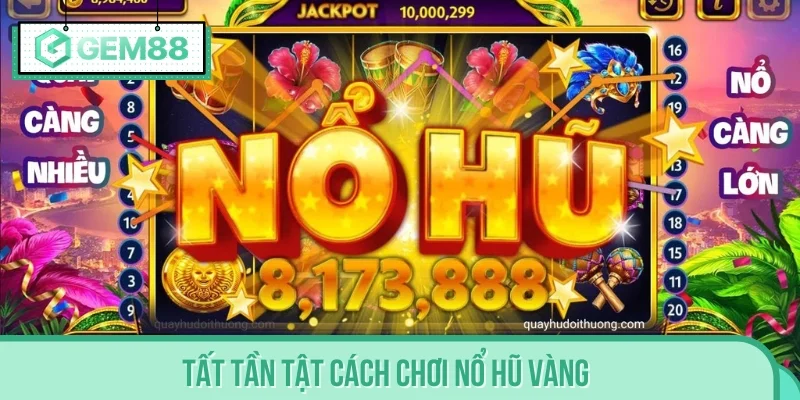 Tất tần tật cách chơi Nổ Hũ Vàng quan trọng