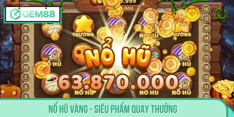 Nổ Hũ Vàng - Siêu phẩm quay thưởng hàng đầu 2025