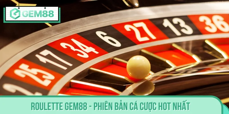 Roulette GEM88 - Phiên bản cá cược hot nhất 2025
