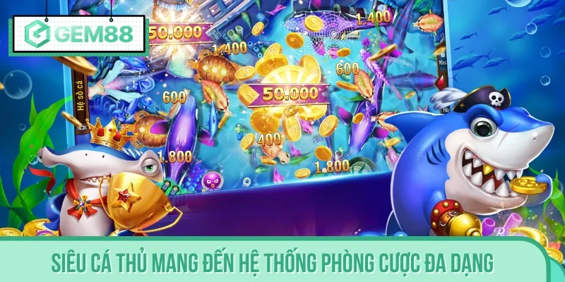 Siêu Cá Thủ mang đến hệ thống phòng cược đa dạng